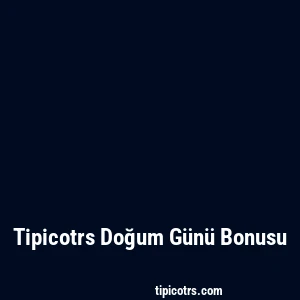 Tipicotrs Doğum Günü Bonusu