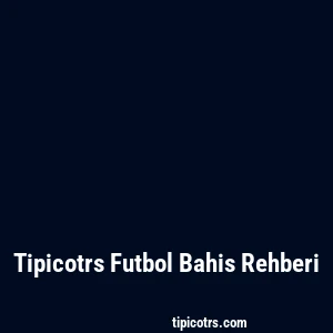 Tipicotrs Futbol Bahis Rehberi