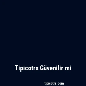 Tipicotrs Güvenilir mi