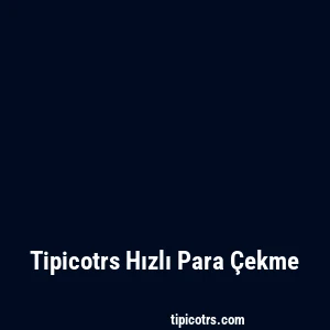 Tipicotrs Hızlı Para Çekme