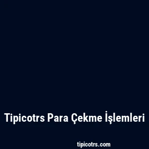 Tipicotrs Para Çekme İşlemleri