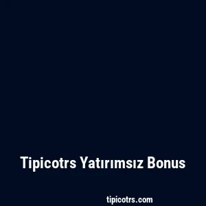 Tipicotrs Yatırımsız Bonus